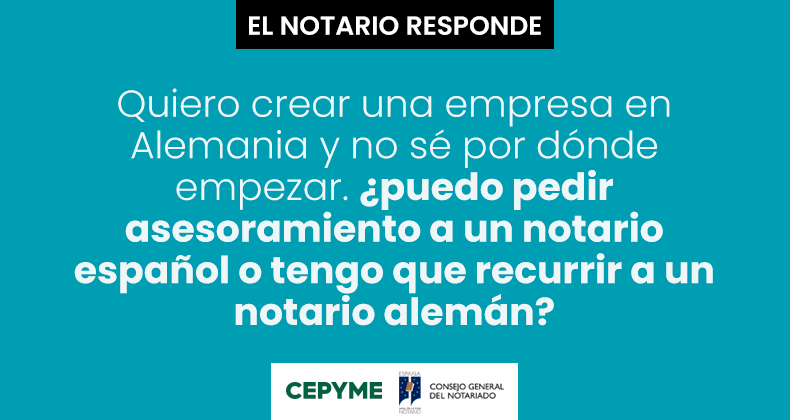 Quiero crear una empresa en Alemania y no sé por dónde empezar. ¿Puedo pedir asesoramiento a un notario español o tengo que recurrir a un notario alemán?