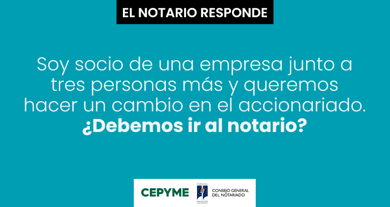 Soy socio de una empresa junto a tres personas más y queremos hacer un cambio en el accionariado. ¿Debemos ir al notario?