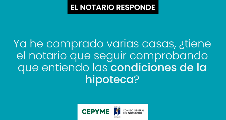 Ya he comprado varias casas, ¿tiene el notario que seguir comprobando que entiendo las condiciones de la hipoteca?