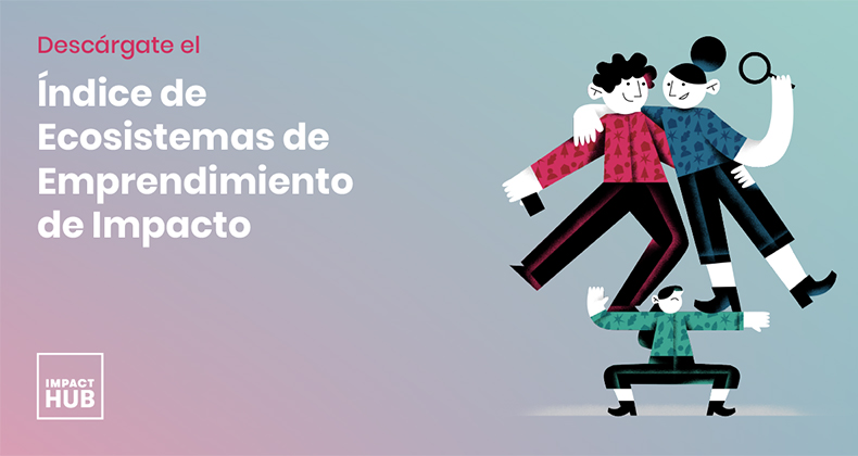 El primer “Índice de Ecosistemas de Impacto 2020” demuestra cómo el emprendimiento con propósito es clave para la reactivación económica