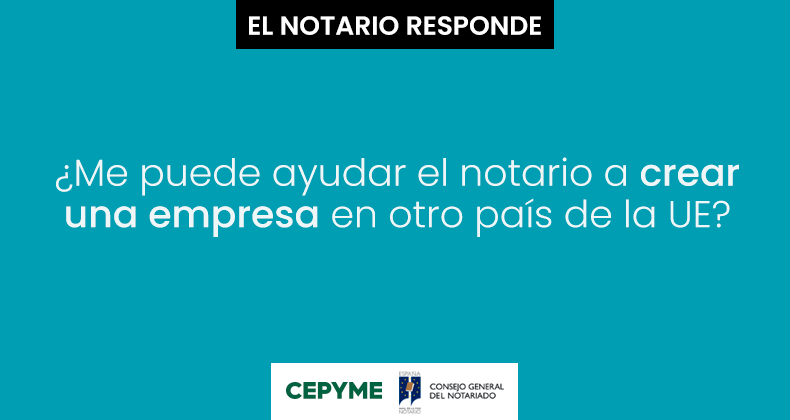 ¿Me puede ayudar el notario a crear una empresa en otro país de la UE?