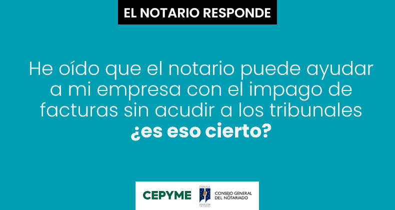 He oído que el notario puede ayudar a mi empresa con el impago de facturas sin acudir a los tribunales. ¿Es eso cierto?