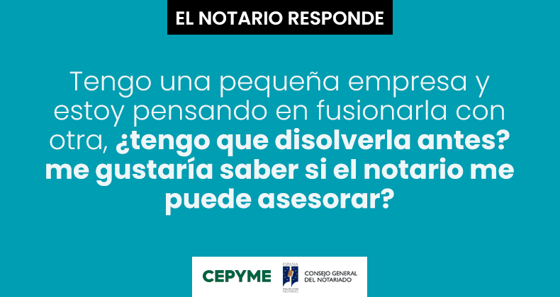 Tengo una pequeña empresa y estoy pensando en fusionarla con otra. ¿Tengo que disolverla antes? Me gustaría saber si el notario me puede asesorar.