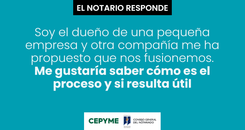 Soy el dueño de una pequeña empresa y otra compañía me ha propuesto que nos fusionemos. Me gustaría saber cómo es el proceso y si resulta útil