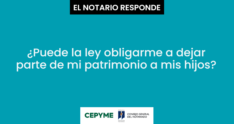 ¿Puede la ley obligarme a dejar parte de mi patrimonio a mis hijos?