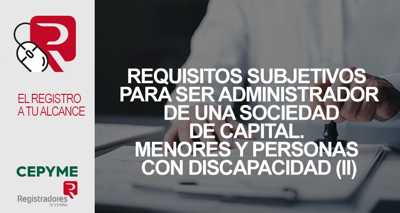 Requisitos subjetivos para ser administrador de una sociedad de capital. Menores y personas con discapacidad (II)