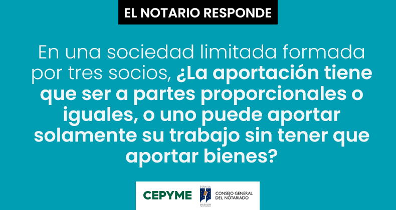 ¿En una Sociedad Limitada formada por tres socios, ¿la aportación de bienes tiene que ser a partes proporcionales o iguales o uno puede aportar sólo su trabajo sin tener que aportar bienes?