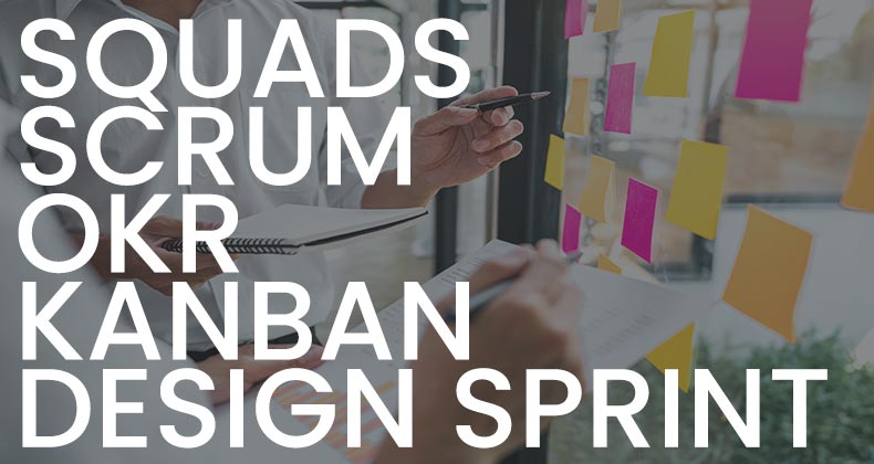 Squads, Scrum, OKR, Kanban y Design Sprint: cómo combinar metodologías ágiles y ganar más eficiencia